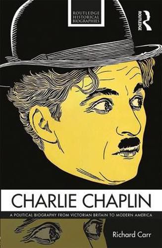 Cover image for Charlie Chaplin: A Political Biography from Victorian Britain to Modern America