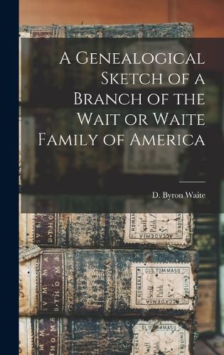 A Genealogical Sketch of a Branch of the Wait or Waite Family of America