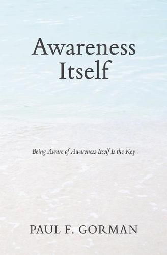 Awareness Itself: Being Aware of Awareness Itself Is the Key