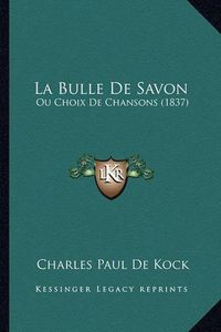 Cover image for La Bulle de Savon: Ou Choix de Chansons (1837)