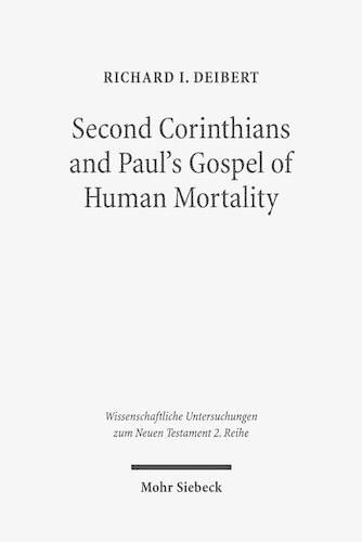 Cover image for Second Corinthians and Paul's Gospel of Human Mortality: How Paul's Experience of Death Authorizes His Apostolic Authority in Corinth