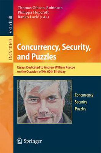 Concurrency, Security, and Puzzles: Essays Dedicated to Andrew William Roscoe on the Occasion of His 60th Birthday