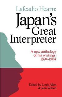 Cover image for Lafcadio Hearn: Japan's Great Interpreter: A new anthology of his writings: 1894-1904