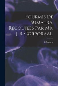 Cover image for Fourmis De Sumatra, Recoltees Par Mr. J. B. Corporaal.