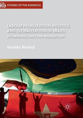 Cover image for Labour Mobilization, Politics and Globalization in Brazil: Between Militancy and Moderation