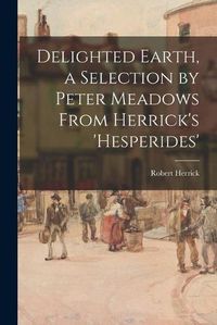 Cover image for Delighted Earth, a Selection by Peter Meadows From Herrick's 'Hesperides