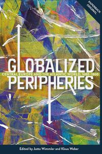 Cover image for Globalized Peripheries: Central Europe and the Atlantic World, 1680-1860