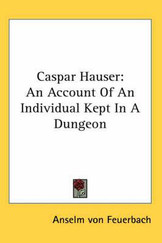 Cover image for Caspar Hauser: An Account of an Individual Kept in a Dungeon