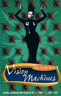 Cover image for Vision Machines: Cinema, Literature and Sexuality in Spain and Cuba, 1983-1993