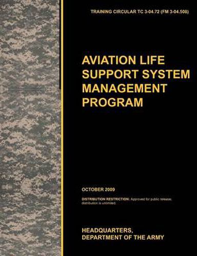 Cover image for Aviation Life Support System Management Program: The Official U.S. Army Training Circular TC 3-04.72 (FM 3-04.508) (October 2009)