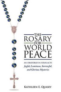 Cover image for The Rosary for World Peace: An Oratorio in Four Acts Joyful, Luminous, Sorrowful and Glorious Mysteries