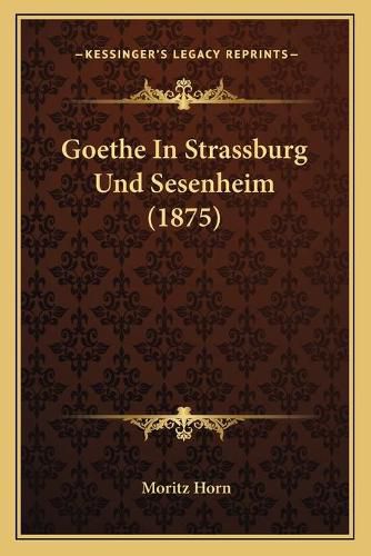 Cover image for Goethe in Strassburg Und Sesenheim (1875)