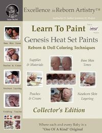 Cover image for Learn To Paint Collector's Edition: Genesis Heat Set Paints Coloring Techniques for Reborns & Doll Making Kits - Excellence in Reborn ArtistryT Series