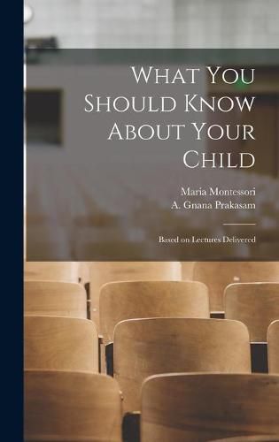 Cover image for What You Should Know About Your Child: Based on Lectures Delivered