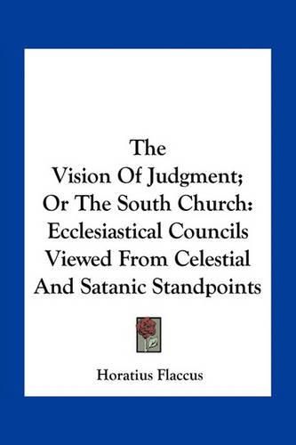 Cover image for The Vision of Judgment; Or the South Church: Ecclesiastical Councils Viewed from Celestial and Satanic Standpoints