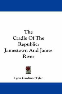 Cover image for The Cradle of the Republic: Jamestown and James River