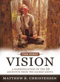 Cover image for The First Vision: A Harmonization of Ten Accounts from the Sacred Grove