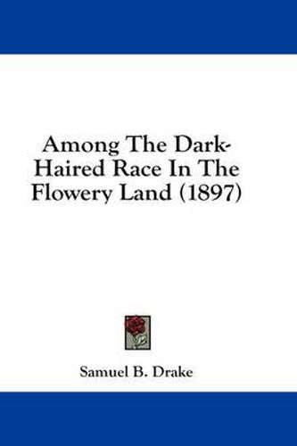 Cover image for Among the Dark-Haired Race in the Flowery Land (1897)