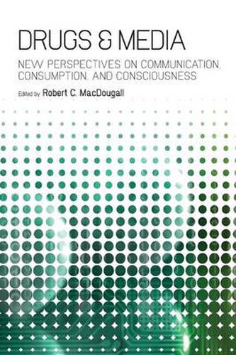 Cover image for Drugs & Media: New Perspectives on Communication, Consumption, and Consciousness