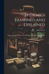 Cover image for Epidemics Examined and Explained