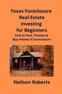 Cover image for Texas Foreclosure Real Estate Investing for Beginners: How to Find, Finance & Buy Homes In Foreclosure