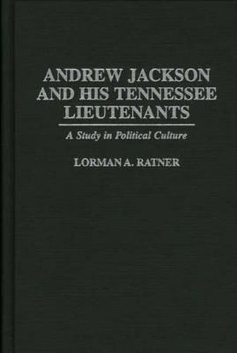 Cover image for Andrew Jackson and His Tennessee Lieutenants: A Study in Political Culture