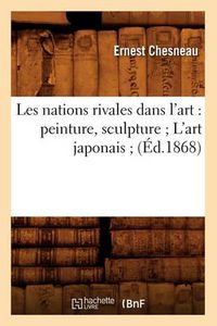 Cover image for Les Nations Rivales Dans l'Art: Peinture, Sculpture l'Art Japonais (Ed.1868)