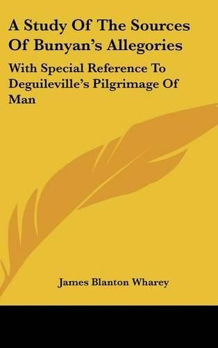 Cover image for A Study of the Sources of Bunyan's Allegories: With Special Reference to Deguileville's Pilgrimage of Man