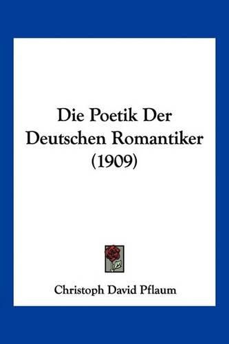 Cover image for Die Poetik Der Deutschen Romantiker (1909)