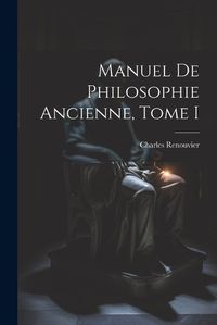 Cover image for Manuel de Philosophie Ancienne, Tome I