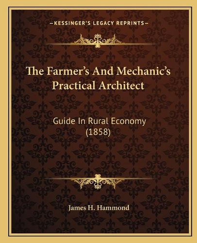 The Farmer's and Mechanic's Practical Architect: Guide in Rural Economy (1858)