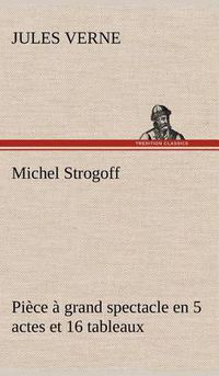 Cover image for Michel Strogoff Piece a grand spectacle en 5 actes et 16 tableaux