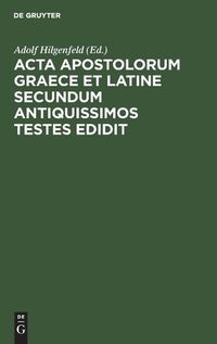 Cover image for ACTA Apostolorum Graece Et Latine Secundum Antiquissimos Testes Edidit: Actus Apostolorum Extra Canonem Receptum Et Adnotationes Ad Textum Et Argumentum Actuum Apostolorum