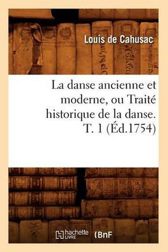 La Danse Ancienne Et Moderne, Ou Traite Historique de la Danse. T. 1 (Ed.1754)