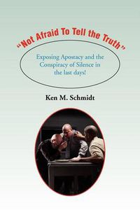 Cover image for Not Afraid To Tell the Truth: Exposing Apostacy and the Conspiracy of Silence in the last days!