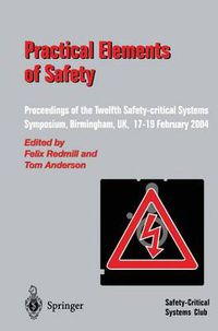 Cover image for Practical Elements of Safety: Proceedings of the Twelfth Safety-critical Systems Symposium, Birmingham, UK, 17-19 February 2004