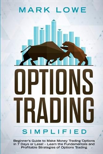 Cover image for Options Trading: Simplified - Beginner's Guide to Make Money Trading Options in 7 Days or Less! - Learn the Fundamentals and Profitable Strategies of Options Trading