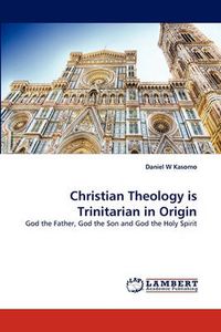 Cover image for Christian Theology Is Trinitarian in Origin