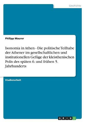 Cover image for Isonomia in Athen - Die Politische Teilhabe Der Athener Im Gesellschaftlichen Und Institutionellen Gefuge Der Kleisthenischen Polis Des Spaten 6. Und Fruhen 5. Jahrhunderts