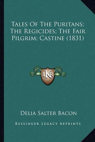 Tales of the Puritans; The Regicides; The Fair Pilgrim; Casttales of the Puritans; The Regicides; The Fair Pilgrim; Castine (1831) Ine (1831)