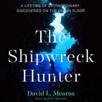 Cover image for The Shipwreck Hunter: A Lifetime of Extraordinary Discoveries on the Ocean Floor