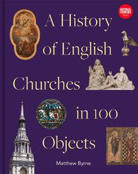 Cover image for History of English Churches in 100 Objects