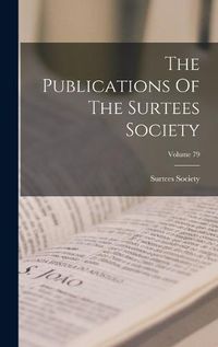 Cover image for The Publications Of The Surtees Society; Volume 79