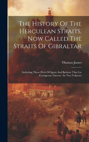 Cover image for The History Of The Herculean Straits, Now Called The Straits Of Gibraltar