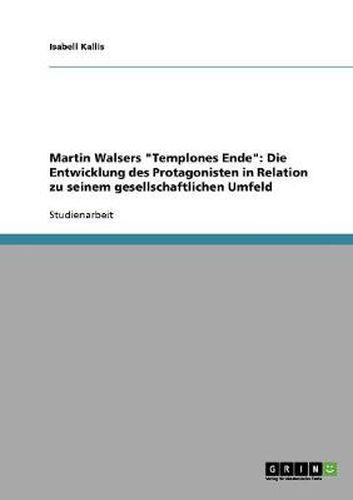 Cover image for Martin Walsers Templones Ende: Die Entwicklung des Protagonisten in Relation zu seinem gesellschaftlichen Umfeld