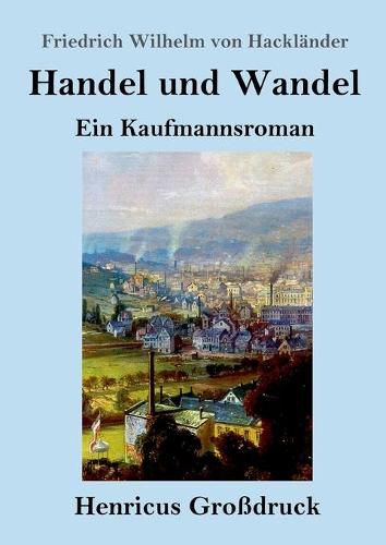 Handel und Wandel (Grossdruck): Ein Kaufmannsroman