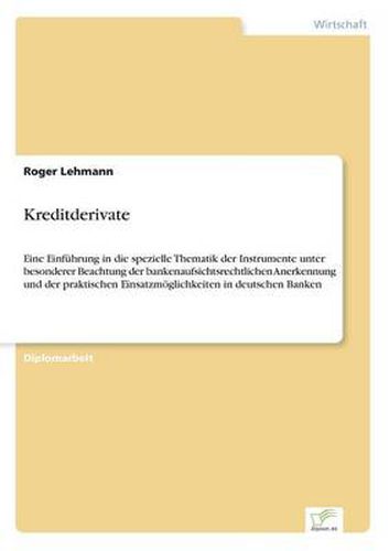 Cover image for Kreditderivate: Eine Einfuhrung in die spezielle Thematik der Instrumente unter besonderer Beachtung der bankenaufsichtsrechtlichen Anerkennung und der praktischen Einsatzmoeglichkeiten in deutschen Banken