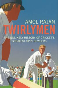 Cover image for Twirlymen: The Unlikely History of Cricket's Greatest Spin Bowlers