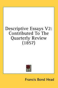 Cover image for Descriptive Essays V2: Contributed to the Quarterly Review (1857)