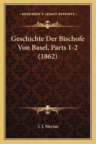 Cover image for Geschichte Der Bischofe Von Basel, Parts 1-2 (1862)